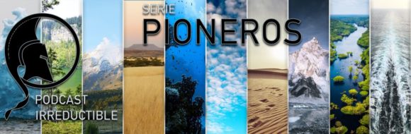 Os presento PIONEROS, una nueva serie de expediciones en el Podcast Irreductible